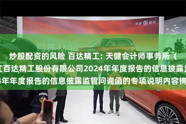 炒股配资的风险 百达精工: 天健会计师事务所（特殊普通合伙）关于浙江百达精工股份有限公司2024年年度报告的信息披露监管问询函的专项说明内容摘要